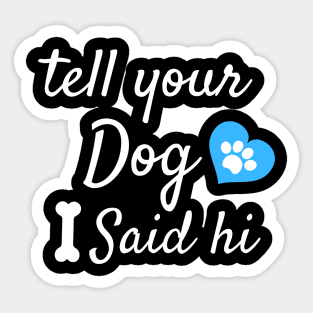 tell your dog i said hi Sticker